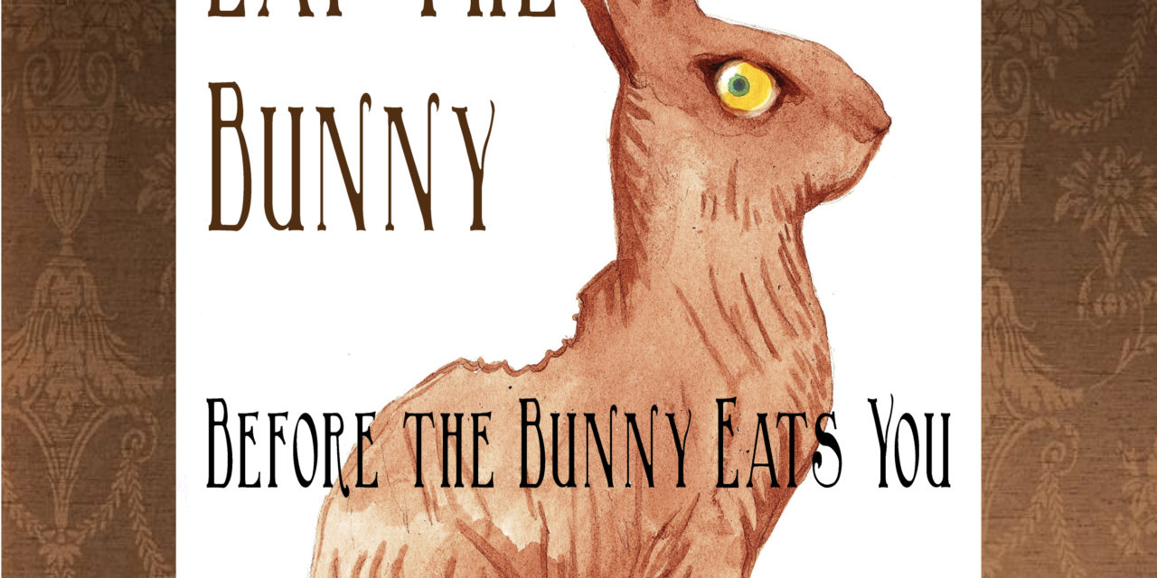Eat the Bunny Before the Bunny Eats You